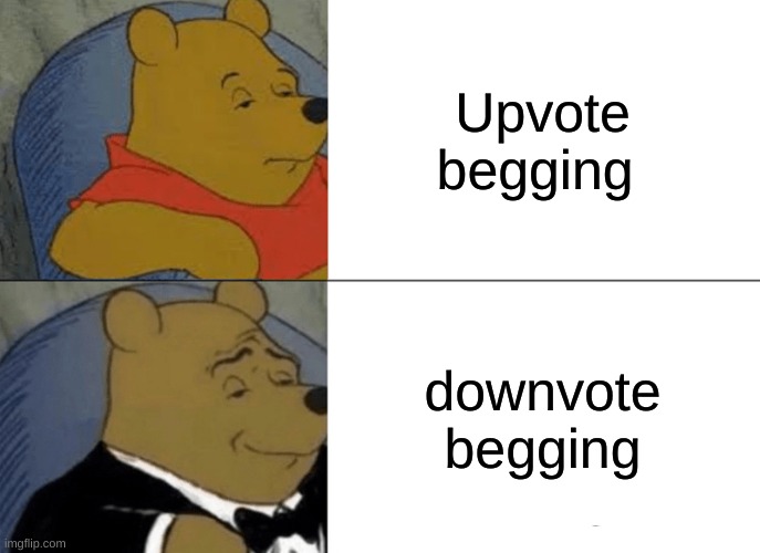 Tuxedo Winnie The Pooh | Upvote begging; downvote begging | image tagged in memes,tuxedo winnie the pooh | made w/ Imgflip meme maker