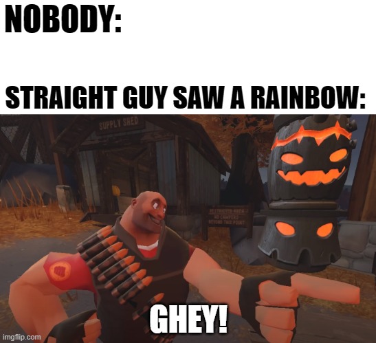 GHEY! | NOBODY:; STRAIGHT GUY SAW A RAINBOW:; GHEY! | image tagged in lgbt,lgbtq,gay,rainbow | made w/ Imgflip meme maker