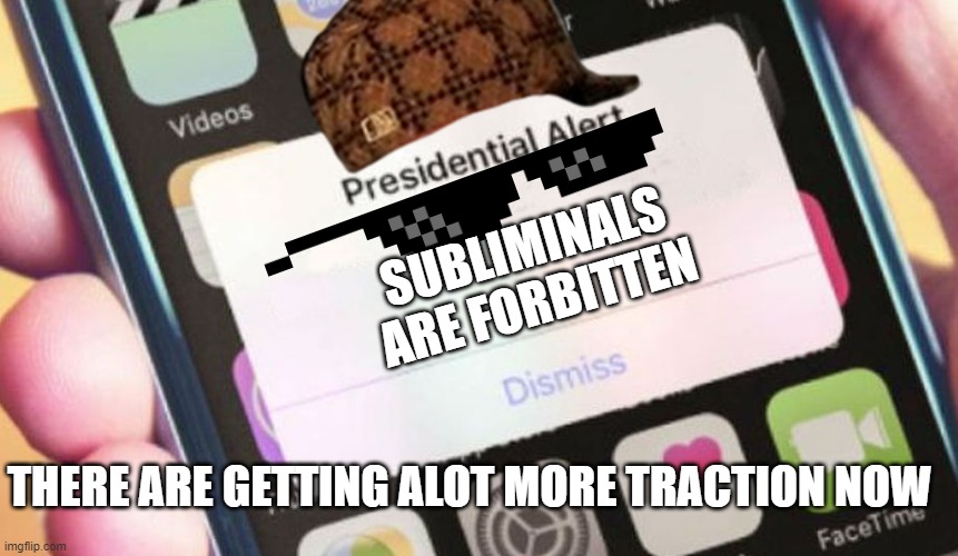 Subliminals are now mainstream | SUBLIMINALS ARE FORBITTEN; THERE ARE GETTING ALOT MORE TRACTION NOW | image tagged in memes,presidential alert | made w/ Imgflip meme maker