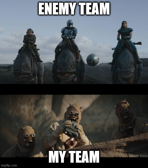 Your team VS Mine | ENEMY TEAM; MY TEAM | image tagged in the mandalorian,star wars,warzone | made w/ Imgflip meme maker