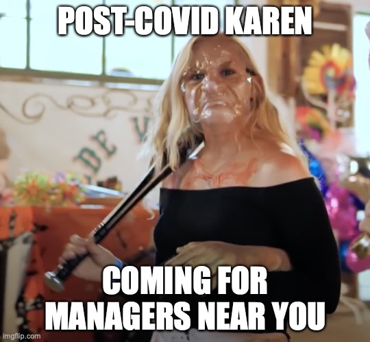 Post-COVID Karen | POST-COVID KAREN; COMING FOR MANAGERS NEAR YOU | image tagged in post-covid karen | made w/ Imgflip meme maker