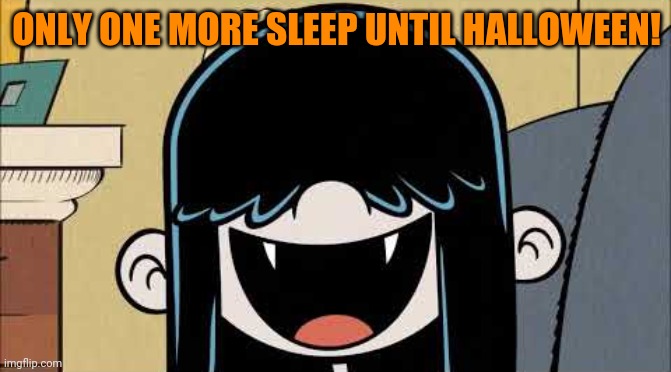 One more sleep | ONLY ONE MORE SLEEP UNTIL HALLOWEEN! | image tagged in lucy loud's fangs,memes,halloween,happy halloween,halloween is coming | made w/ Imgflip meme maker