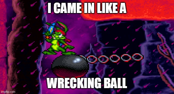 a funny jazz jackrabbit moment | I CAME IN LIKE A; WRECKING BALL | image tagged in memes,funny,jazz jackrabbit,wrecking ball,miley cyrus | made w/ Imgflip meme maker