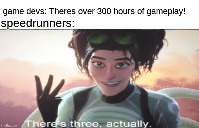Speed runners though | game devs: Theres over 300 hours of gameplay! speedrunners: | image tagged in memes,speedrunners,gaming | made w/ Imgflip meme maker