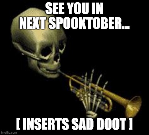 Doot | SEE YOU IN NEXT SPOOKTOBER... [ INSERTS SAD DOOT ] | image tagged in doot | made w/ Imgflip meme maker