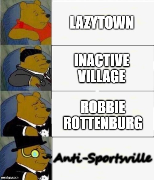 Lazytown | LAZYTOWN; INACTIVE VILLAGE; ROBBIE ROTTENBURG; Anti-Sportsville | image tagged in tuxedo winnie the pooh 4 panel,lazytown | made w/ Imgflip meme maker
