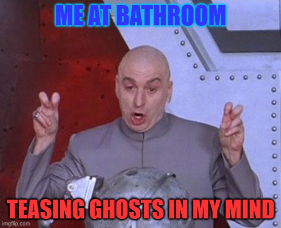 LOL | ME AT BATHROOM; TEASING GHOSTS IN MY MIND | image tagged in memes,dr evil laser | made w/ Imgflip meme maker