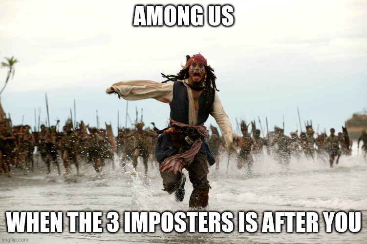 Jack sparow | AMONG US; WHEN THE 3 IMPOSTERS IS AFTER YOU | image tagged in jack sparow | made w/ Imgflip meme maker