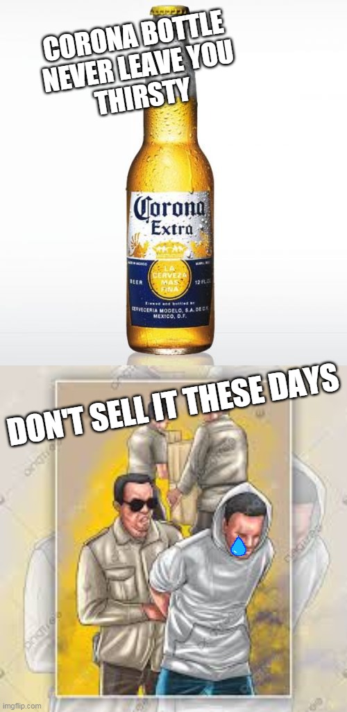 Don't sell it | CORONA BOTTLE
NEVER LEAVE YOU
THIRSTY; DON'T SELL IT THESE DAYS | image tagged in memes,corona,sell,crime | made w/ Imgflip meme maker