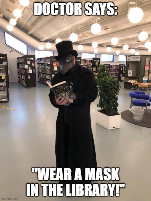 Library doctor | DOCTOR SAYS:; "WEAR A MASK IN THE LIBRARY!" | image tagged in halloween,library,librarian,mask,face mask,plague doctor | made w/ Imgflip meme maker