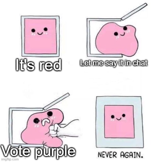 Ok but why do people in Among Us not believe anyone | Let me say it in chat; It's red; Vote purple | image tagged in never again | made w/ Imgflip meme maker