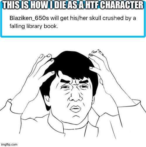 I will get Killed by a- BOOK?!!! | THIS IS HOW I DIE AS A HTF CHARACTER | image tagged in memes,jackie chan wtf | made w/ Imgflip meme maker