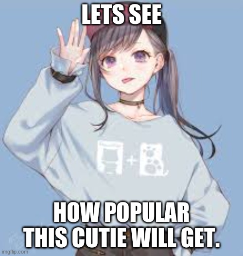 Second cute anime gal | LETS SEE; HOW POPULAR THIS CUTIE WILL GET. | image tagged in anime,cute | made w/ Imgflip meme maker