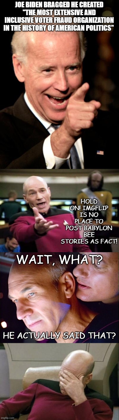 Truth is Stranger Than the Babylon Bee | WAIT, WHAT? HE ACTUALLY SAID THAT? | image tagged in memes,captain picard facepalm,picard q whisper | made w/ Imgflip meme maker
