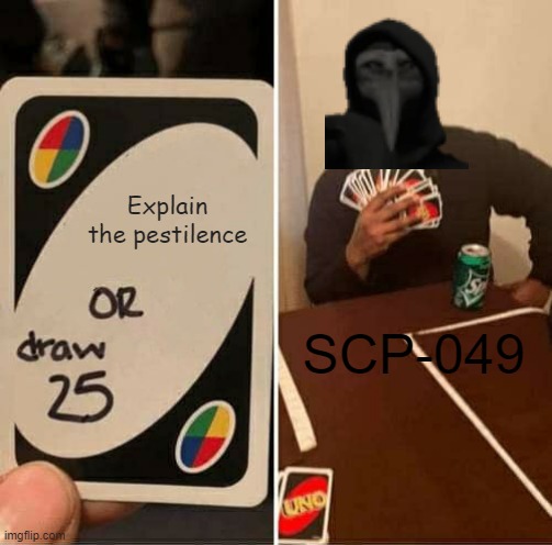 UNO Draw 25 Cards | Explain the pestilence; SCP-049 | image tagged in memes,uno draw 25 cards,049,scp-049,scp 049,scp meme | made w/ Imgflip meme maker