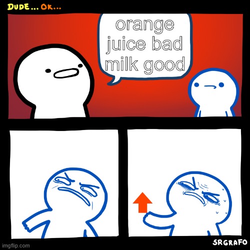 Angry Upvote | orange juice bad milk good | image tagged in angry upvote | made w/ Imgflip meme maker