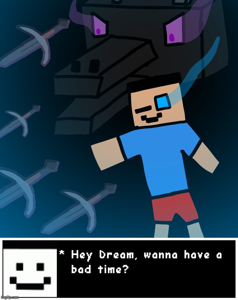 Hey Dream, wanna have a bad time? | image tagged in memes,funny,shitass,minecraft,bad time,drawings | made w/ Imgflip meme maker