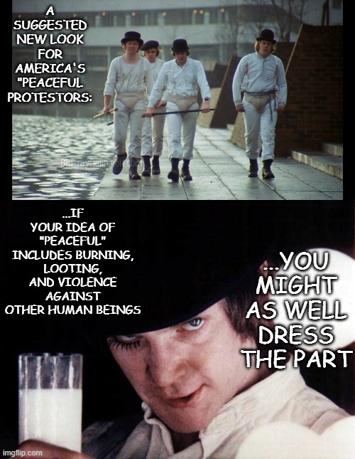 Social Justice Cosplay! | ...YOU MIGHT AS WELL DRESS THE PART | image tagged in a clockwork orange | made w/ Imgflip meme maker