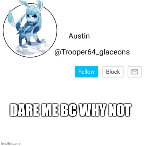 Glaceon announcement | DARE ME BC WHY NOT | image tagged in glaceon announcement | made w/ Imgflip meme maker