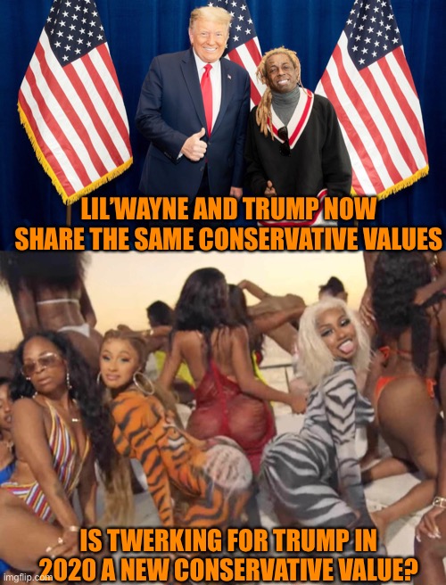 Twerking for Trump 2020! Twerking makes America great again. TMAGA BABY | LIL’WAYNE AND TRUMP NOW SHARE THE SAME CONSERVATIVE VALUES; IS TWERKING FOR TRUMP IN 2020 A NEW CONSERVATIVE VALUE? | image tagged in donald trump,lil wayne,funny,orange,election 2020,insane | made w/ Imgflip meme maker