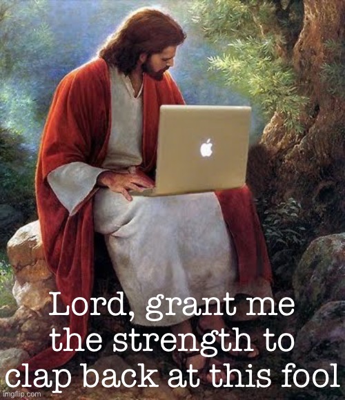 Does giving LGBTQ people rights and respect block you from entering the Kingdom of Heaven or nah | Lord, grant me the strength to clap back at this fool | image tagged in laptop jesus,lgbt,lgbtq,gay rights,jesus,jesus christ | made w/ Imgflip meme maker