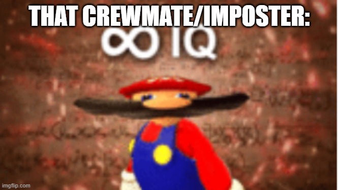 Infinite IQ | THAT CREWMATE/IMPOSTER: | image tagged in infinite iq | made w/ Imgflip meme maker