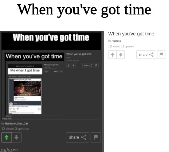 when you've got time | When you've got time | made w/ Imgflip meme maker