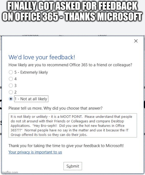 Here is my dose of harsh truth Bill Gates | FINALLY GOT ASKED FOR FEEDBACK ON OFFICE 365 - THANKS MICROSOFT | image tagged in microsoft,bill gates,lol so funny | made w/ Imgflip meme maker
