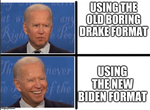 please use this template to revive drake kinda idk | USING THE OLD BORING DRAKE FORMAT; USING THE NEW BIDEN FORMAT | image tagged in drake meme but with biden | made w/ Imgflip meme maker
