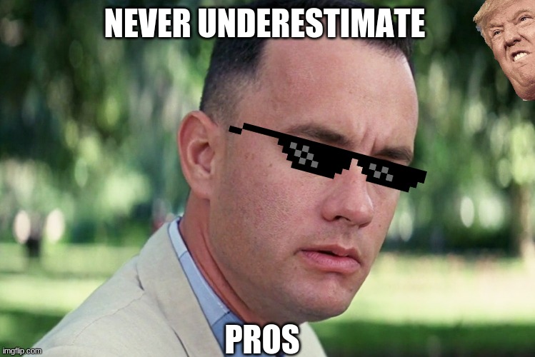 never | NEVER UNDERESTIMATE; PROS | image tagged in memes,and just like that | made w/ Imgflip meme maker