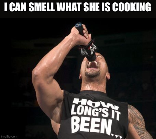 the rock finally | I CAN SMELL WHAT SHE IS COOKING | image tagged in the rock finally | made w/ Imgflip meme maker