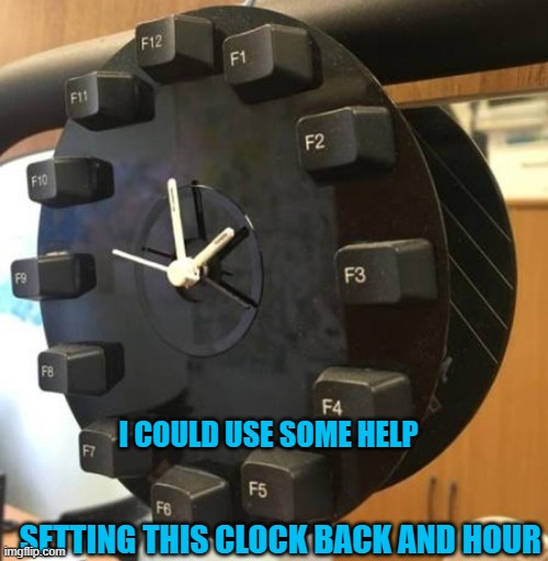 I COULD USE SOME HELP; SETTING THIS CLOCK BACK AND HOUR | image tagged in clock | made w/ Imgflip meme maker