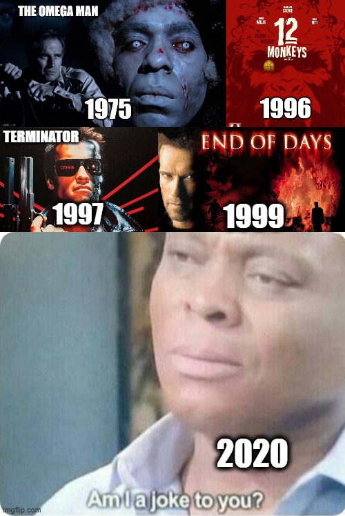 The year the world is predicted to end! | TERMINATOR; 1997; 1999; 2020 | image tagged in am i a joke to you,memes,2020,year of apocalypse | made w/ Imgflip meme maker