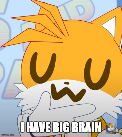 big brain | I HAVE BIG BRAIN | image tagged in uwu tails | made w/ Imgflip meme maker