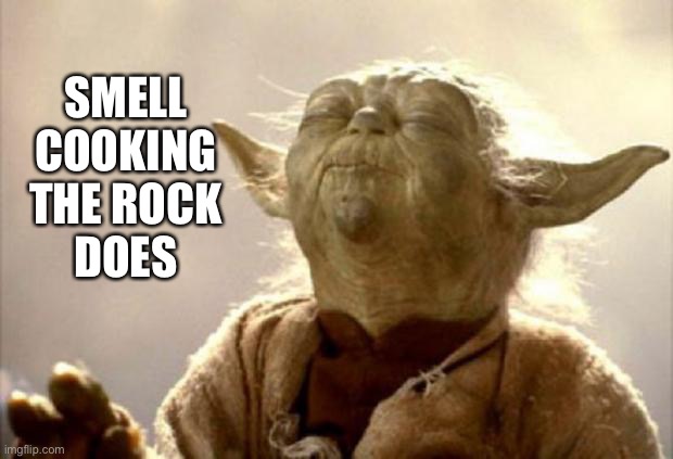yoda smell | SMELL
COOKING
THE ROCK
DOES | image tagged in yoda smell | made w/ Imgflip meme maker