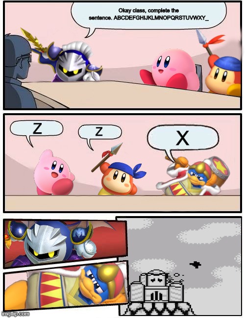the impostor in among us | Okay class, complete the sentence. ABCDEFGHIJKLMNOPQRSTUVWXY_; Z; Z; X | image tagged in kirby boardroom meeting suggestion | made w/ Imgflip meme maker