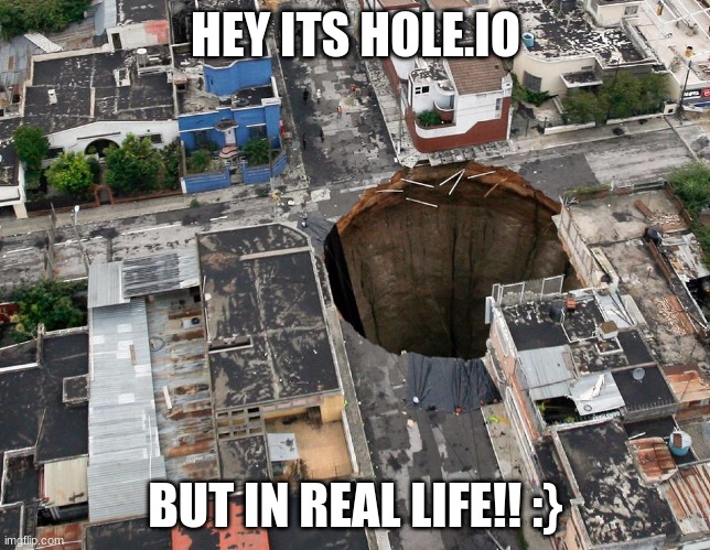 Fat Hole | HEY ITS HOLE.IO; BUT IN REAL LIFE!! :} | image tagged in fat hole | made w/ Imgflip meme maker