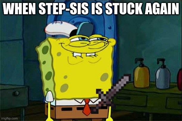 Don't You Squidward Meme | WHEN STEP-SIS IS STUCK AGAIN | image tagged in memes,don't you squidward | made w/ Imgflip meme maker