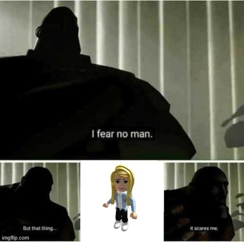 Yea I hate the woman face. | image tagged in i fear no man,roblox,woman face,memes,funny | made w/ Imgflip meme maker
