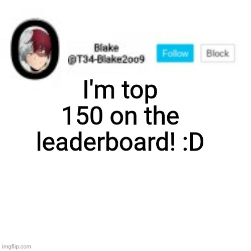 Blake2oo9 Anouncement template | I'm top 150 on the leaderboard! :D | image tagged in blake2oo9 anouncement template | made w/ Imgflip meme maker