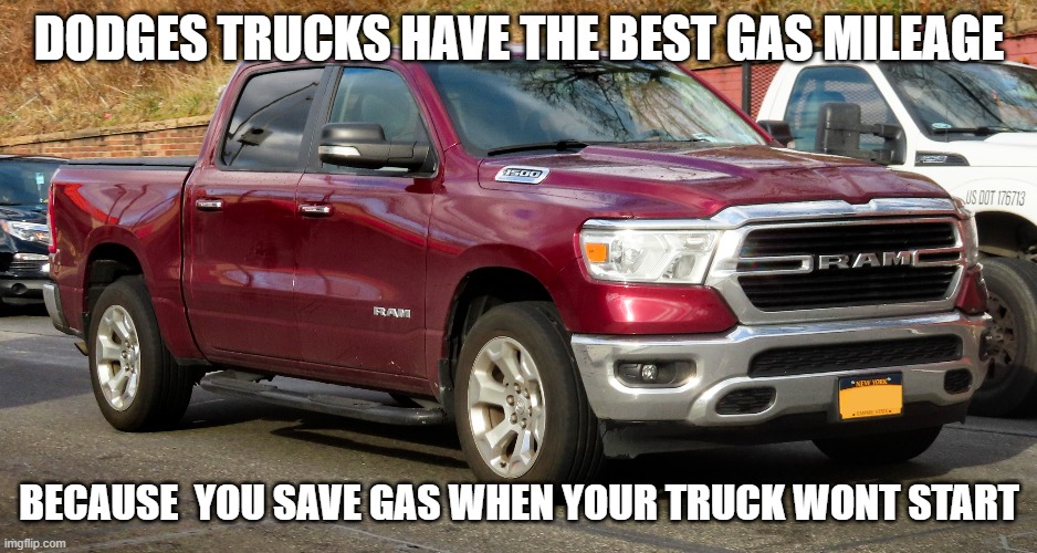 dodge sucks | DODGES TRUCKS HAVE THE BEST GAS MILEAGE; BECAUSE  YOU SAVE GAS WHEN YOUR TRUCK WONT START | image tagged in ford,chevy,dodge | made w/ Imgflip meme maker