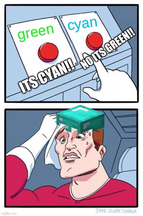 Two Buttons | cyan; green; NO ITS GREEN!! ITS CYAN!! | image tagged in memes,two buttons | made w/ Imgflip meme maker