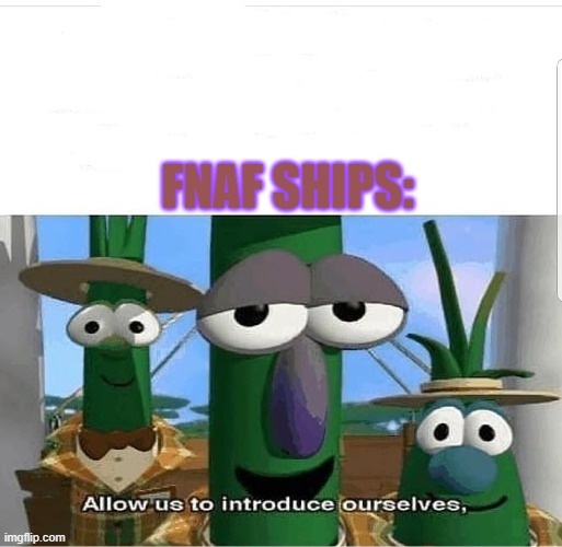 Allow us to introduce ourselves | FNAF SHIPS: | image tagged in allow us to introduce ourselves | made w/ Imgflip meme maker