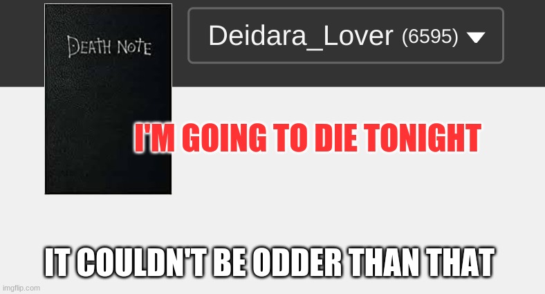 I AM GOING TO DIE HELP | I'M GOING TO DIE TONIGHT; IT COULDN'T BE ODDER THAN THAT | image tagged in death note,anime,funny,fun | made w/ Imgflip meme maker