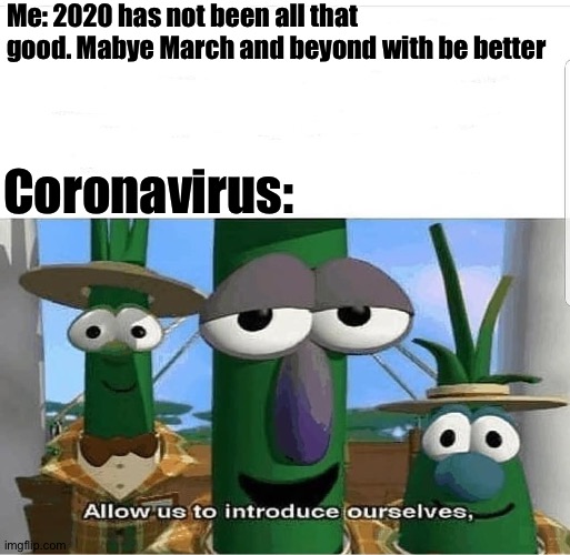Well coronavirus totally ruined 2020 | Me: 2020 has not been all that good. Mabye March and beyond with be better; Coronavirus: | image tagged in allow us to introduce ourselves,corona virus,2020 not stonks | made w/ Imgflip meme maker