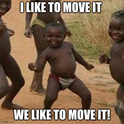 Third World Success Kid | I LIKE TO MOVE IT; WE LIKE TO MOVE IT! | image tagged in memes,third world success kid | made w/ Imgflip meme maker