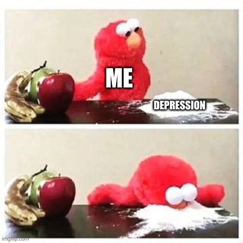 elmo cocaine | ME; DEPRESSION | image tagged in elmo cocaine | made w/ Imgflip meme maker