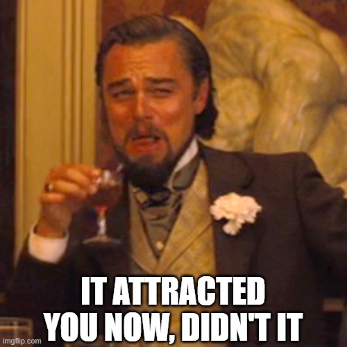 Laughing Leo Meme | IT ATTRACTED YOU NOW, DIDN'T IT | image tagged in memes,laughing leo | made w/ Imgflip meme maker