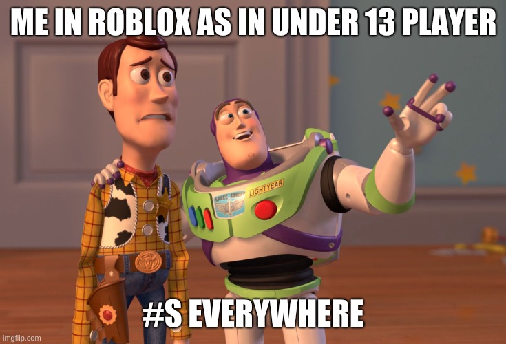 X, X Everywhere | ME IN ROBLOX AS IN UNDER 13 PLAYER; #S EVERYWHERE | image tagged in memes,x x everywhere | made w/ Imgflip meme maker