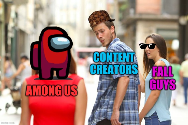 Distracted Boyfriend | CONTENT CREATORS; FALL GUYS; AMONG US | image tagged in memes,distracted boyfriend | made w/ Imgflip meme maker